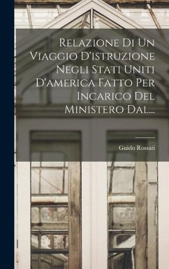 Relazione Di Un Viaggio D'istruzione Negli Stati Uniti D'america Fatto Per Incarico Del Ministero Dal... - Rossati, Guido