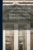 A Handbook for Planning and Planting Small Home Grounds: With a List of Native and Commonly Cultivated Plants That Are Represented in the Collection U