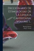 Diccionario De Etimologias De La Lengua Castellana, Volume 1...