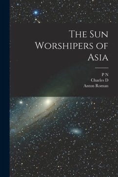 The sun Worshipers of Asia - Myers, P. N.; Poston, Charles D.; Roman, Anton