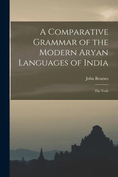 A Comparative Grammar of the Modern Aryan Languages of India: The Verb - Beames, John