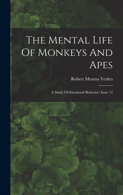 The Mental Life Of Monkeys And Apes: A Study Of Ideational Behavior, Issue 12 - Yerkes, Robert Mearns