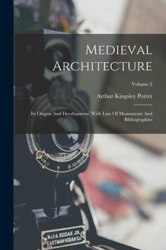 Medieval Architecture: Its Origins And Development, With Lists Of Monuments And Bibliographies; Volume 2 - Porter, Arthur Kingsley