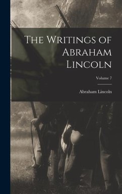 The Writings of Abraham Lincoln; Volume 7 - Lincoln, Abraham