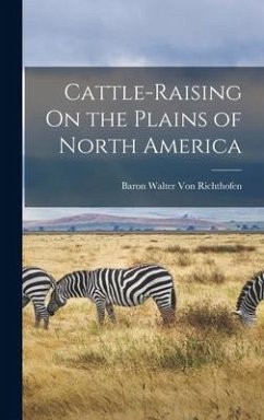 Cattle-Raising On the Plains of North America - Richthofen, Baron Walter von