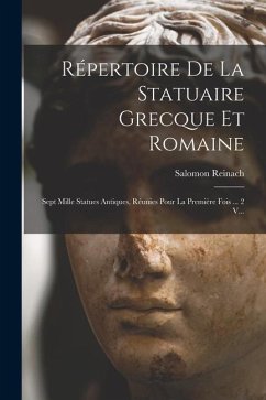 Répertoire De La Statuaire Grecque Et Romaine: Sept Mille Statues Antiques, Réunies Pour La Première Fois ... 2 V... - Reinach, Salomon