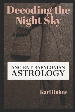 Decoding the Night Sky: Ancient Babylonian Astrology - Hohne, Kari