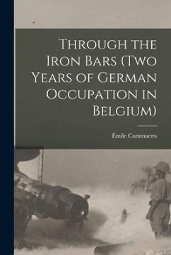 Through the Iron Bars (Two Years of German Occupation in Belgium) - Cammaerts, Émile