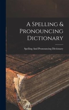 A Spelling & Pronouncing Dictionary - Dictionary, Spelling And Pronouncing