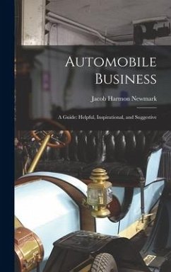 Automobile Business: A Guide: Helpful, Inspirational, and Suggestive - Newmark, Jacob Harmon
