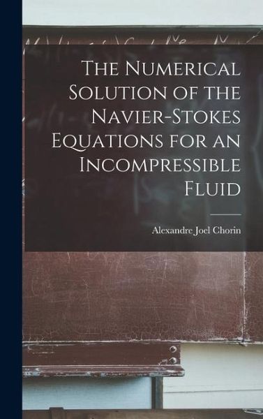 The Numerical Solution of the Navier-Stokes Equations for an Incompressible Fluid The Numerical Solution of the Navier-Stokes Equations for an Incompressible Fluid