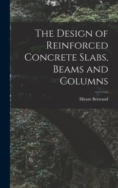 The Design of Reinforced Concrete Slabs, Beams and Columns - Andrews, Hiram Bertrand