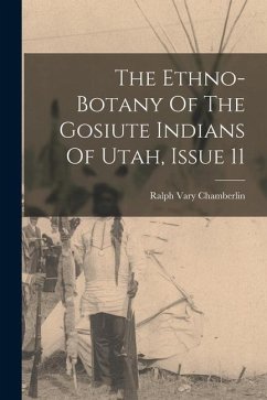 The Ethno-botany Of The Gosiute Indians Of Utah, Issue 11 - Chamberlin, Ralph Vary