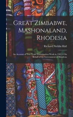 Great Zimbabwe, Mashonaland, Rhodesia: An Account of Two Years' Examination Work in 1902-4 On Behalf of the Government of Rhodesia - Hall, Richard Nicklin