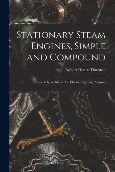 Stationary Steam Engines, Simple and Compound; Especially as Adapted to Electric Lighting Purposes