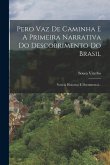 Pero Vaz De Caminha E A Primeira Narrativa Do Descobrimento Do Brasil: Noticia Historica E Documental...