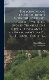 Polychronicon Ranulphi Higden Monachi Cestrensis, Together With The English Translations Of John Trevisa And Of An Unknown Writer Of The Fifteenth Cen