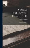 Michel Iouriévitch Lermontov: Sa Vie Et Ses OEuvres