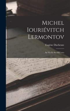 Michel Iouriévitch Lermontov: Sa Vie Et Ses OEuvres - Duchesne, Eugène