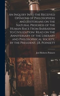 An Inquiry Into the Received Opinions of Philosophers and Historians on the Natural Progress of the Human Race From Barbarism to Civilization/ Read on - Roberts, Poinsett Joel