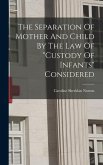 The Separation Of Mother And Child By The Law Of &quote;custody Of Infants&quote; Considered
