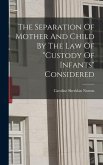 The Separation Of Mother And Child By The Law Of "custody Of Infants" Considered