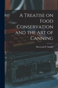 A Treatise on Food Conservation and the art of Canning - Snyder, Sherwood P. A Treatise on Food Conservation and the art of Canning - Snyder, Sherwood P.
