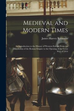 Medieval and Modern Times: An Introduction to the History of Western Europe From the Dissolution of the Roman Empire to the Opening of the Great - Robinson, James Harvey