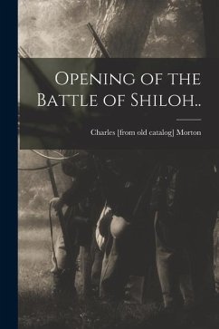 Opening of the Battle of Shiloh.. - Morton, Charles [From Old Catalog]