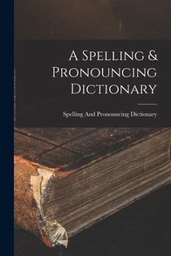 A Spelling & Pronouncing Dictionary - Dictionary, Spelling And Pronouncing