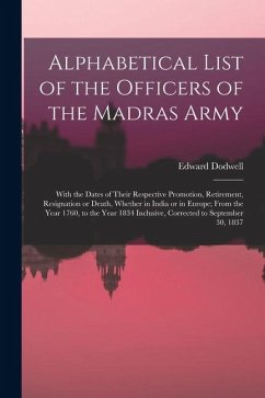 Cover Alphabetical List of the Officers of the Madras Army: With the Dates of Their Respective Promotion, Retirement, Resignation or Death, Whether in India