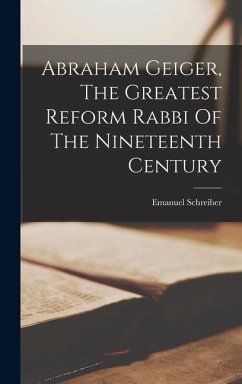Cover Abraham Geiger, The Greatest Reform Rabbi Of The Nineteenth Century