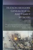 Hudson-mohawk Genealogical And Family Memoirs: A Record Of Achievements Of The People Of The Hudson And Mohawk Valleys In New York State, Included Wit