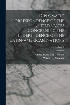 Diplomatic Correspondence of the United States Concerning the Independence of the Latin-American Nations; Volume 3 - Manning, William R.