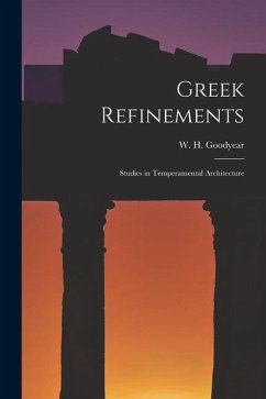 Greek Refinements: Studies in Temperamental Architecture - Goodyear, W. H.