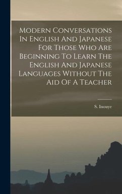 Modern Conversations In English And Japanese For Those Who Are Beginning To Learn The English And Japanese Languages Without The Aid Of A Teacher - Inouye, S.