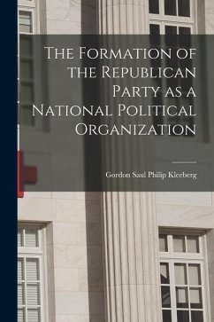 The Formation of the Republican Party as a National Political Organization - Saul Philip Kleeberg, Gordon