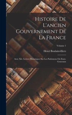 Cover Histoire De L'ancien Gouvernement De La France: Avec Xiv. Lettres Historiques Sur Les Parlemens Ou Etats-Generaux; Volume 1