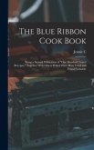 The Blue Ribbon Cook Book; Being a Second Publication of &quote;One Hundred Tested Receipts,&quote; Together With Others Which Have Been Tried and Found Valuable