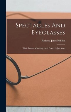 Spectacles And Eyeglasses: Their Forms, Mounting, And Proper Adjustment - Phillips, Richard Jones