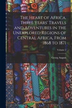 The Heart of Africa. Three Years' Travels and Adventures in the Unexplored Regions of Central Africa, From 1868 to 1871; Volume 2 - Schweinfurth, Georg August