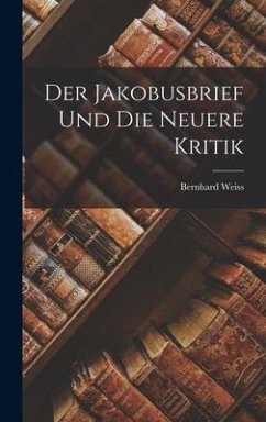 Der Jakobusbrief und die Neuere Kritik - Weiss, Bernhard