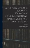 A History of No. 7. (Queen's) Canadian General Hospital, March, 26th, 1915-Nov. 15th, 1917