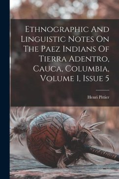 Ethnographic And Linguistic Notes On The Paez Indians Of Tierra Adentro, Cauca, Columbia, Volume 1, Issue 5 - Pittier, Henri