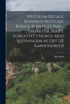 Speculum Regale, Konings-Skuggsjá. Konge-Speilet Et Phil.-Didaktisk Skrift, Forfattet I Norge Mod Slutningen Af Det 12E Aarhundrede - Speculum