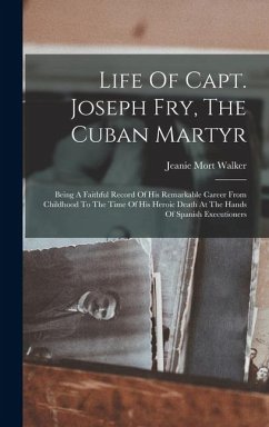 Life Of Capt. Joseph Fry, The Cuban Martyr - Walker, Jeanie Mort