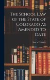 The School Law of the State of Colorado as Amended to Date