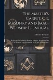 The Master's Carpet, Or, Masonry and Baal-Worship Identical; Reviewing the Similarity Between Masonry, Romanism and &quote;The Mysteries&quote; and Comparing the