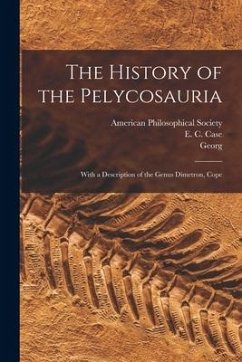 The History of the Pelycosauria: With a Description of the Genus Dimetron, Cope - Baur, Georg