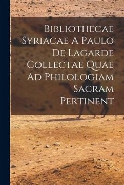 Bibliothecae Syriacae A Paulo De Lagarde Collectae Quae Ad Philologiam Sacram Pertinent - Anonymous